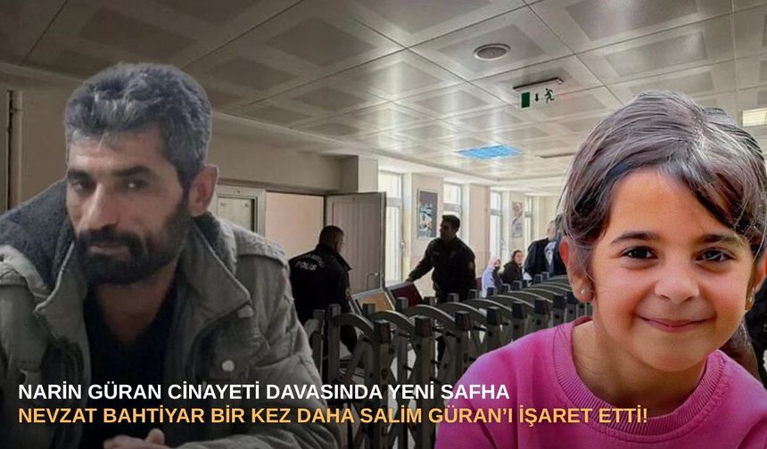 Narin Güran cinayeti davasında yeni safha: Nevzat Bahtiyar bir kez daha Salim Güran’ı işaret etti!