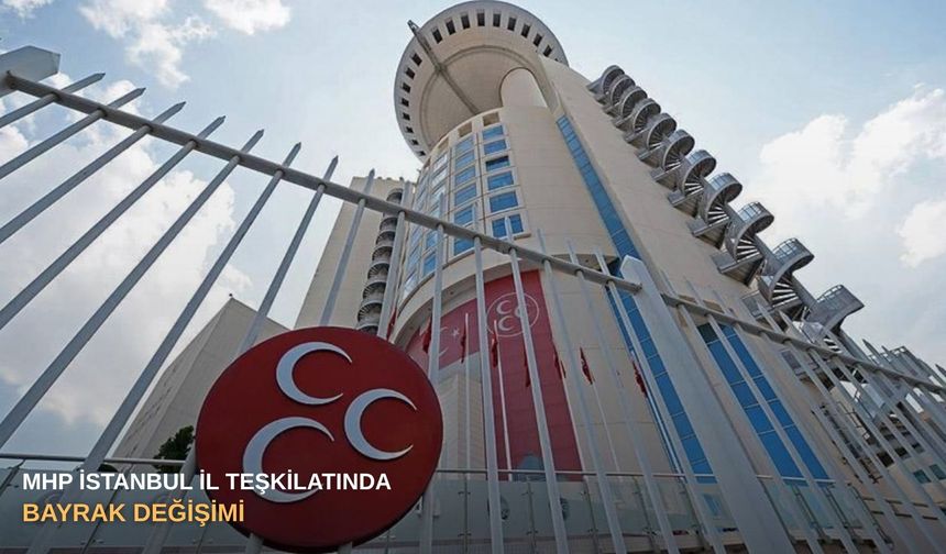 MHP İstanbul il teşkilatında bayrak değişimi