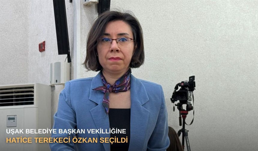 Uşak Belediye Başkan Vekilliğine Hatice Terekeci Özkan seçildi