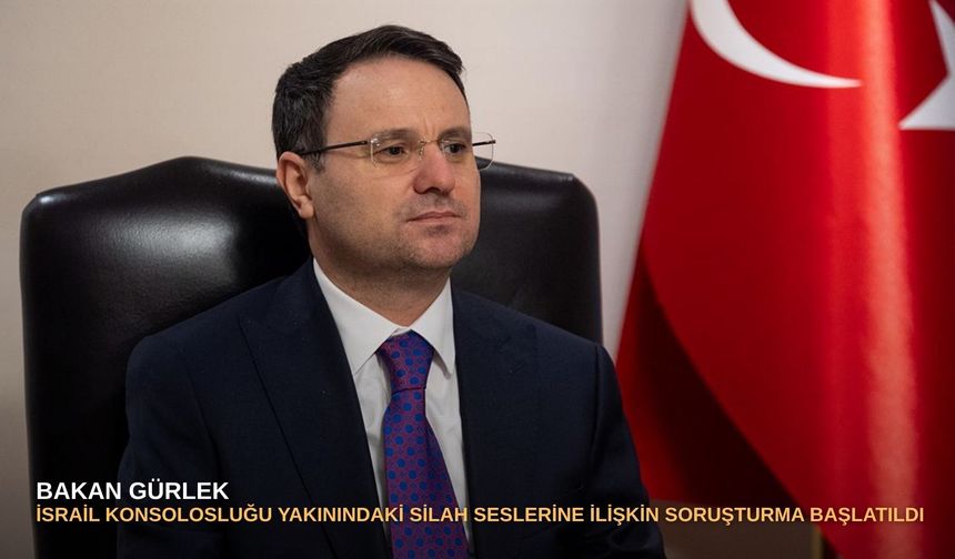 Bakan Gürlek: İsrail Konsolosluğu yakınındaki silah seslerine ilişkin soruşturma başlatıldı