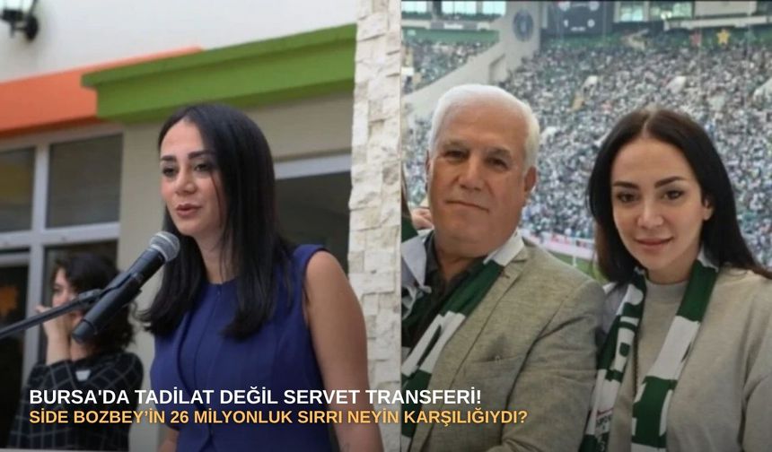 Bursa'da tadilat değil servet transferi! Side Bozbey’in 26 milyonluk sırrı neyin karşılığıydı?