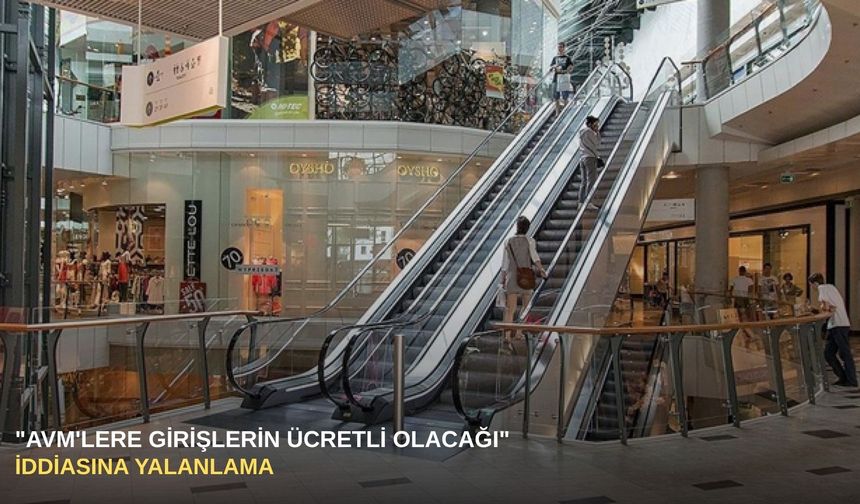"AVM'lere girişlerin ücretli olacağı" iddiasına yalanlama