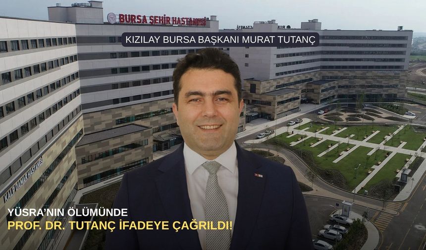 Yüsra’nın ölümünde Prof. Dr. Tutanç ifadeye çağrıldı!