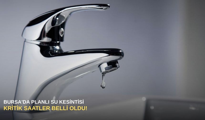 Bursa'da planlı su kesintisi: Kritik saatler belli oldu!