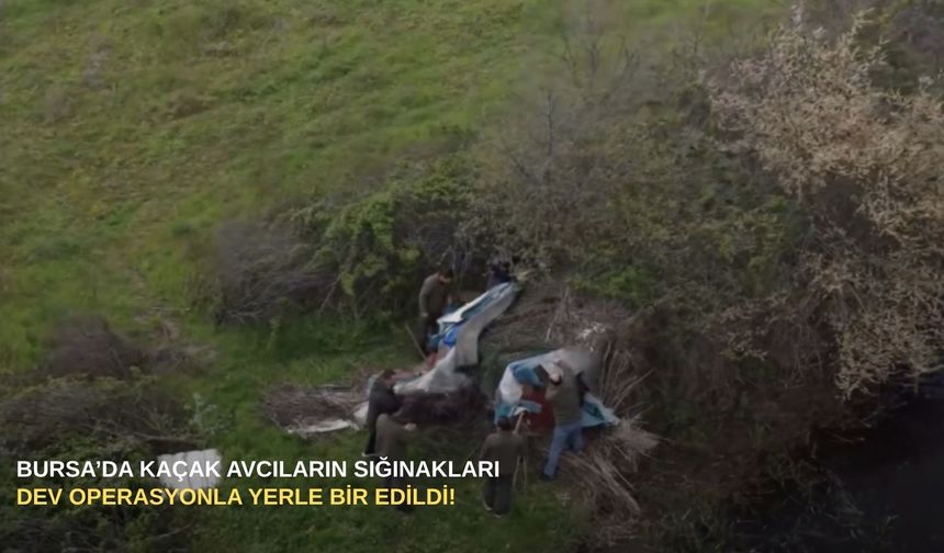 Bursa’da kaçak avcıların sığınakları dev operasyonla yerle bir edildi!