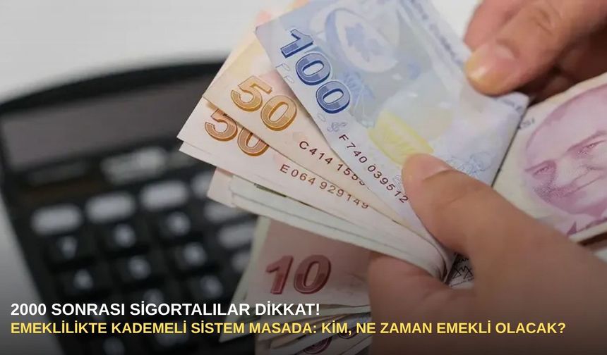 2000 Sonrası sigortalılar dikkat! Emeklilikte kademeli sistem masada: Kim, ne zaman emekli olacak?