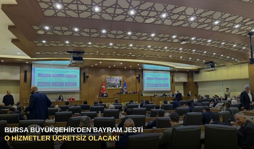 Bursa Büyükşehir Meclisi açıkladı: Bayramda o hizmetler ücretsiz olacak!