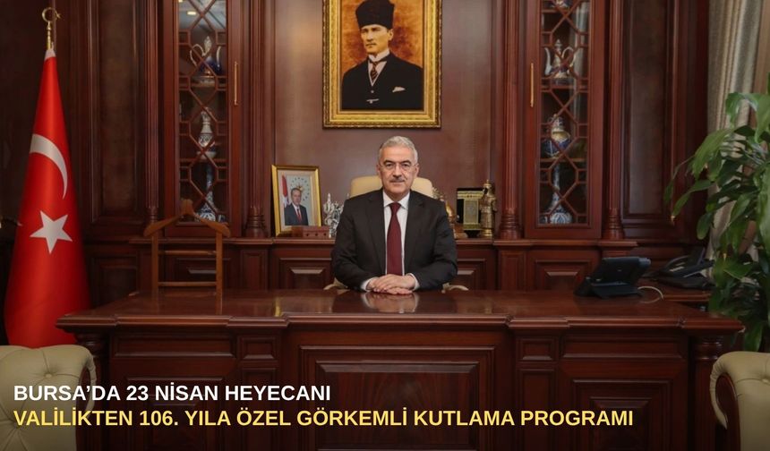 Bursa’da 23 Nisan heyecanı: Valilikten 106. yıla özel görkemli kutlama programı