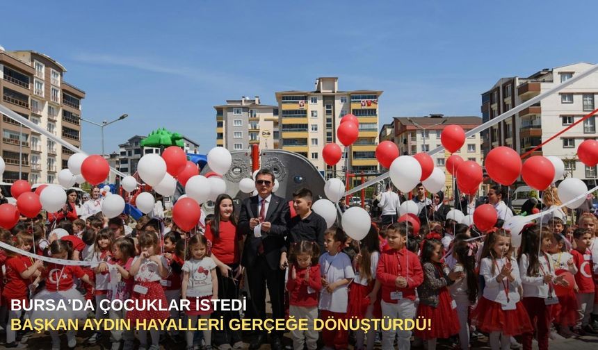 Bursa’da çocuklar istedi, Başkan Aydın hayalleri gerçeğe dönüştürdü!