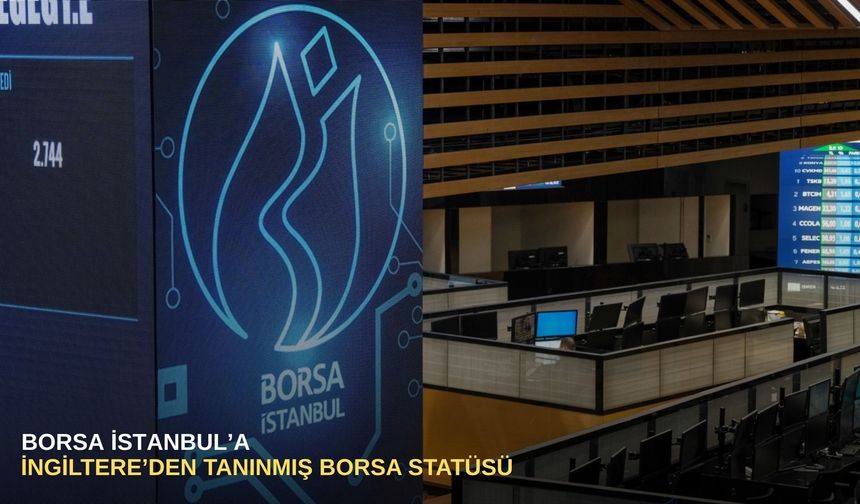 Borsa İstanbul’a İngiltere’den tanınmış borsa statüsü