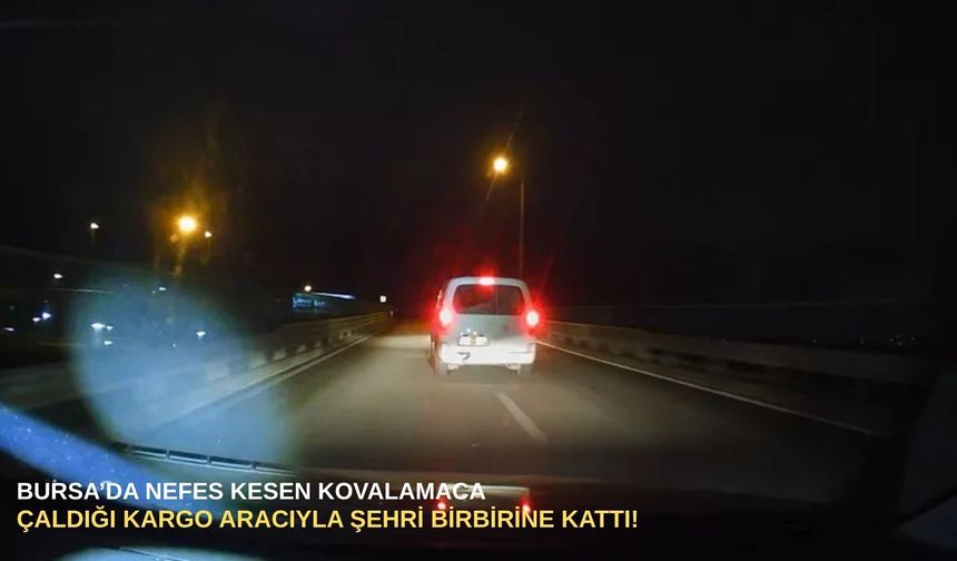 Bursa’da nefes kesen kovalamaca: Çaldığı kargo aracıyla şehri birbirine kattı!