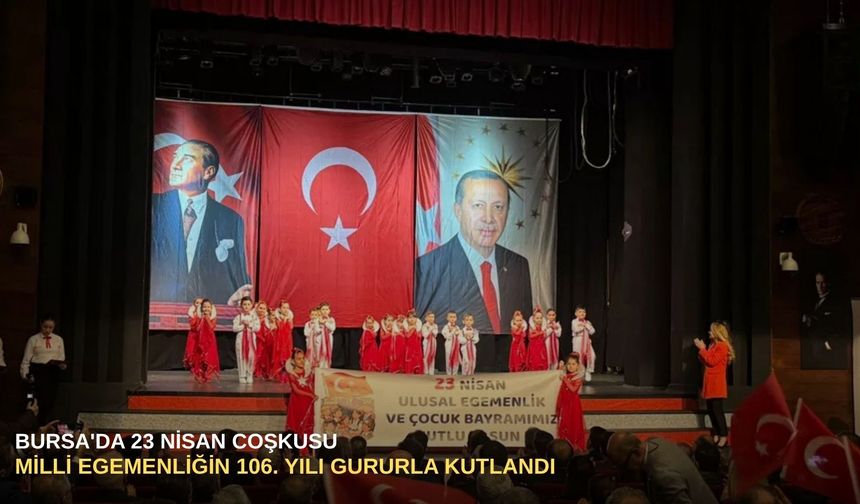 Bursa'da 23 Nisan coşkusu: Milli Egemenliğin 106. yılı gururla kutlandı