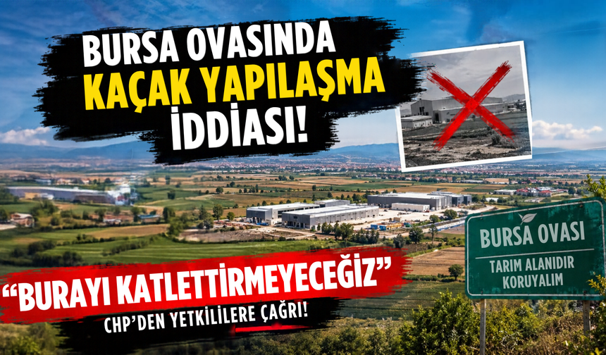 Bursa’da tarım arazileri kaçak fabrikalarla mı işgal ediliyor?