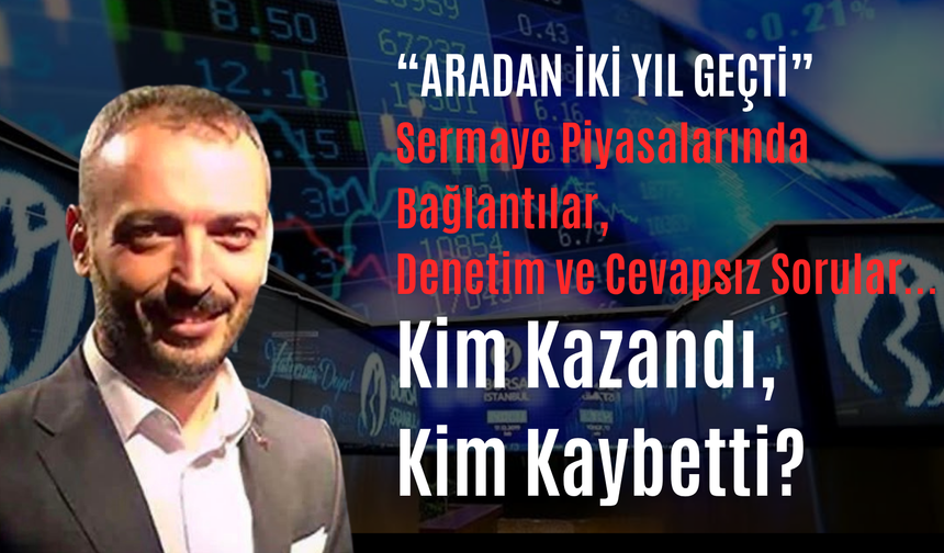İki Yılın Ardından: Sermaye Piyasalarında Bağlantılar, Denetim ve Cevapsız Sorular