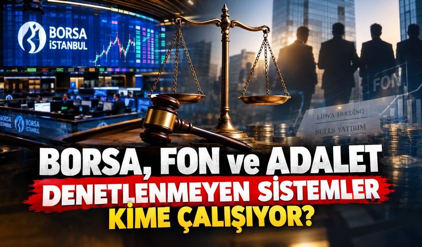 Borsa, Fon ve Adalet: Denetlenmeyen Sistemler Kime Çalışıyor?