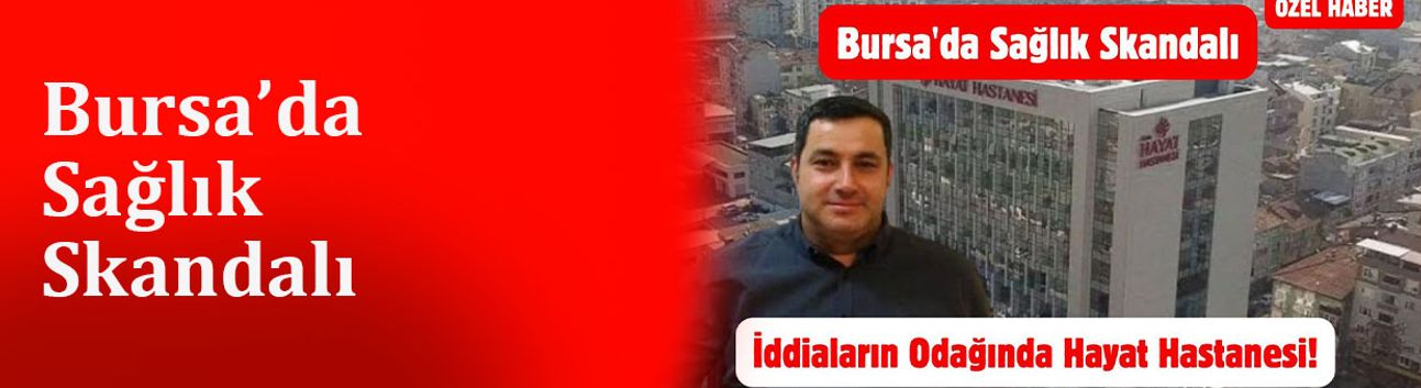 Bursa’da Sağlık Skandalı: Hayat Hastanesi Kaçak Ameliyat İddialarının Odağında!